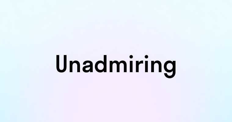 Unadmiring