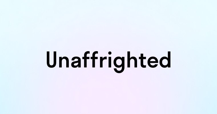 Unaffrighted