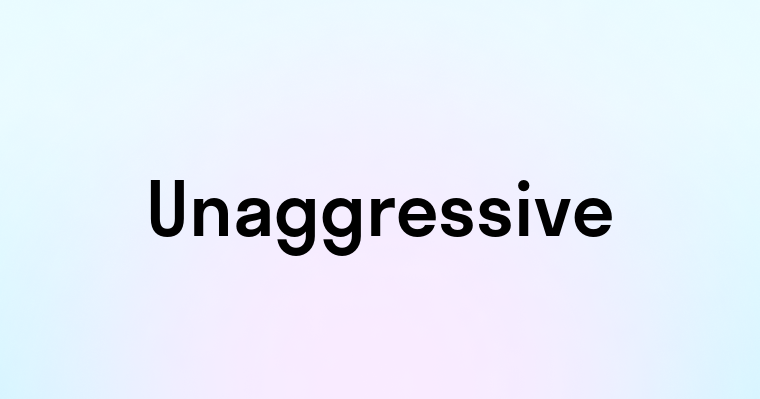 Unaggressive