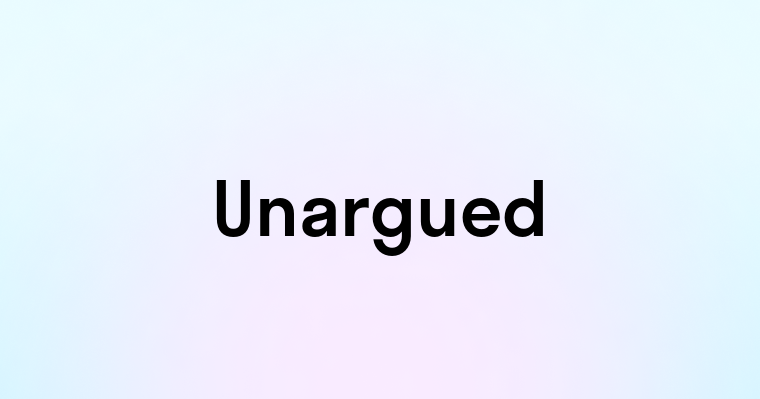 Unargued