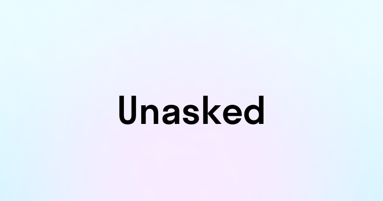 Unasked