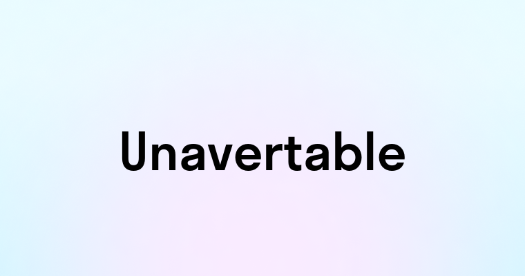 Unavertable