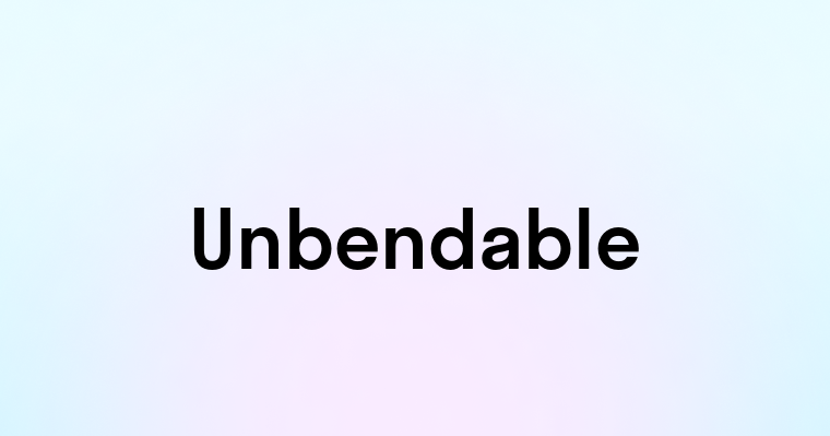 Unbendable