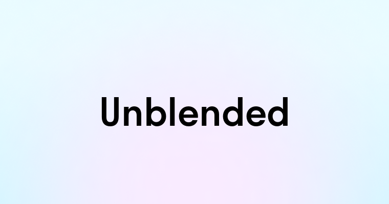 Unblended