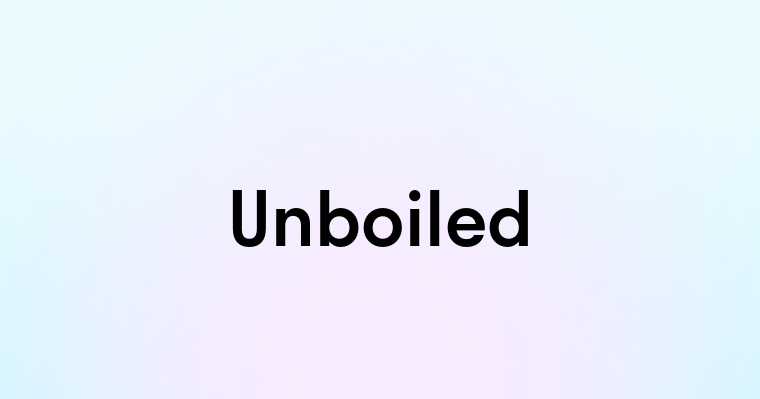 Unboiled