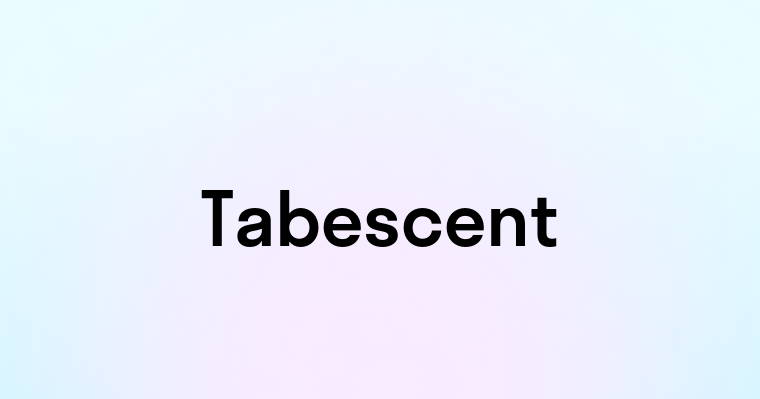 Tabescent