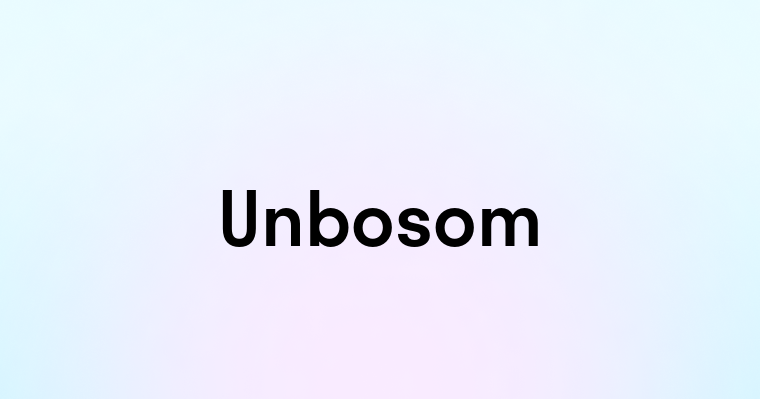 Unbosom