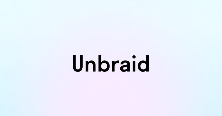 Unbraid