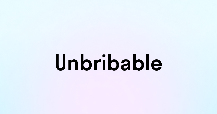 Unbribable