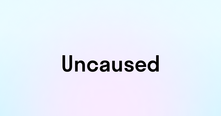 Uncaused