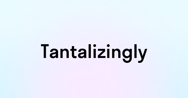 Tantalizingly