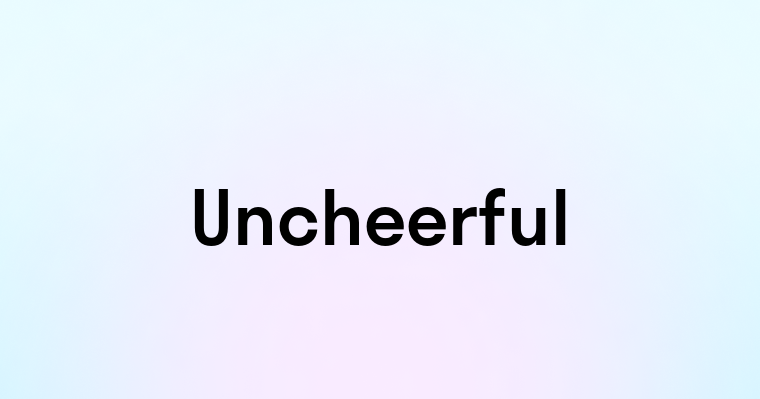 Uncheerful