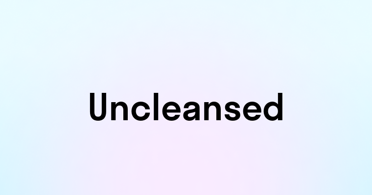 Uncleansed