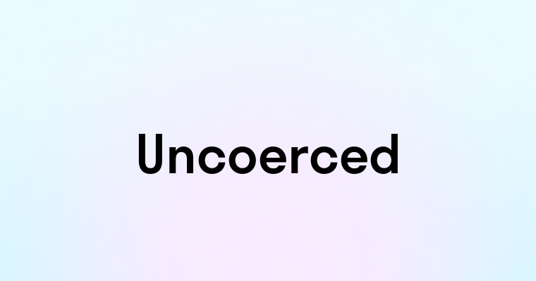 Uncoerced