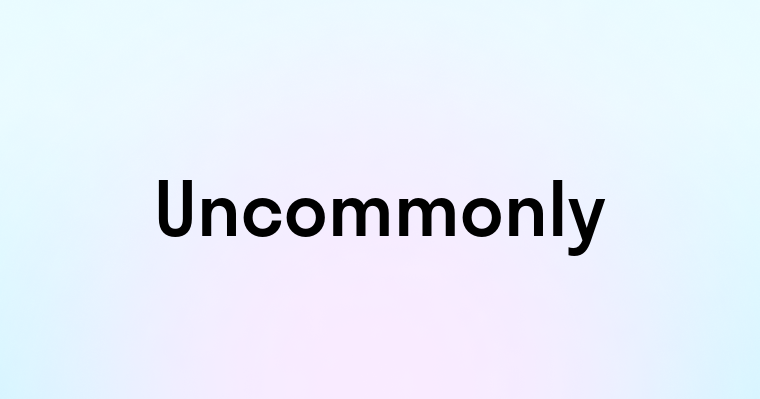 Uncommonly