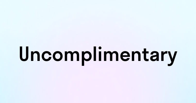 Uncomplimentary