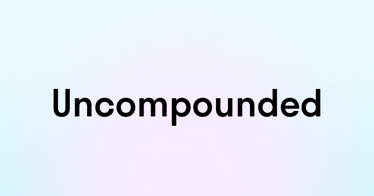 Uncompounded