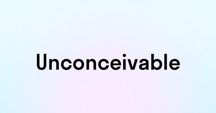 Unconceivable