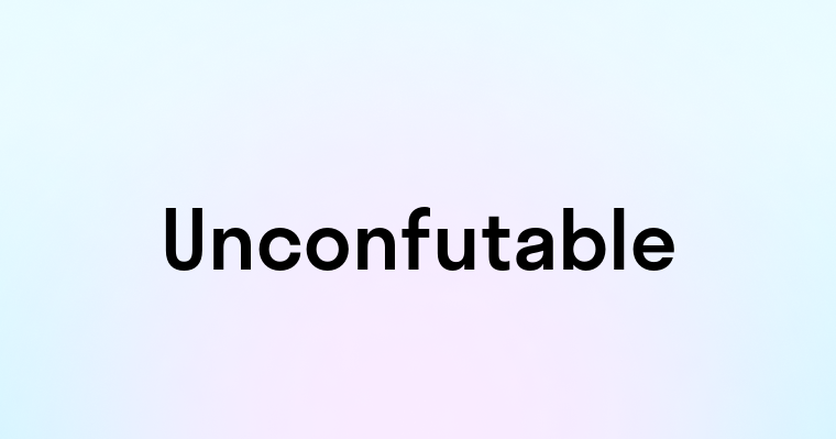 Unconfutable