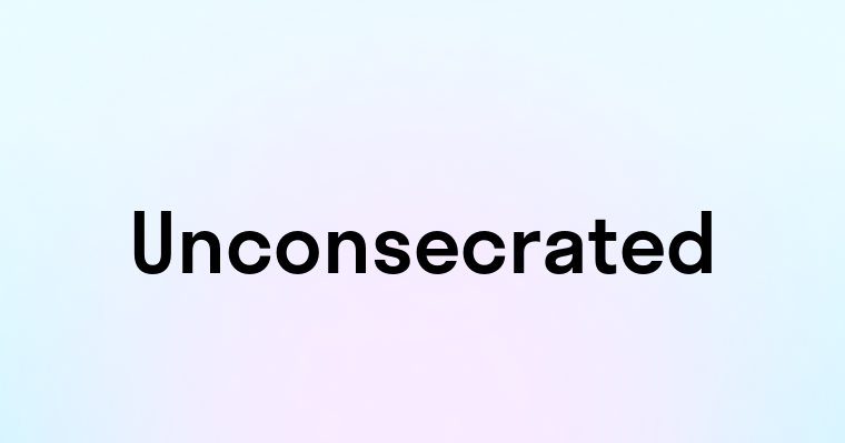 Unconsecrated