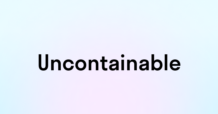 Uncontainable