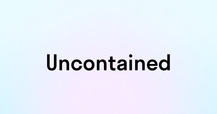 Uncontained