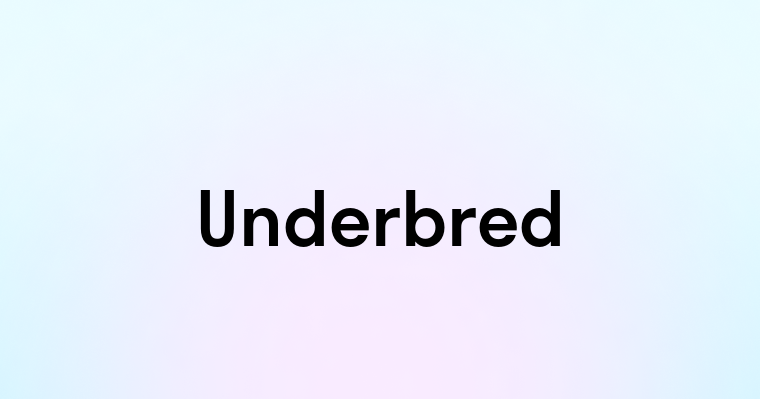 Underbred