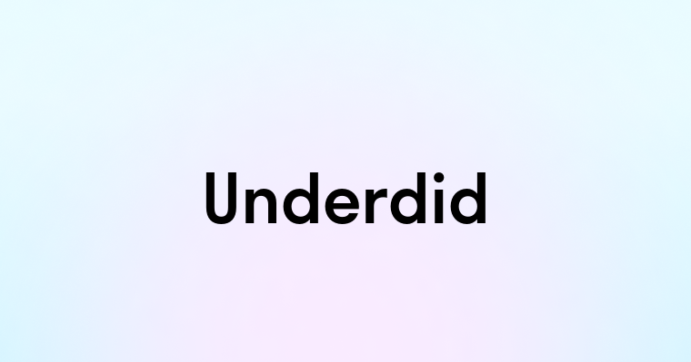 Underdid