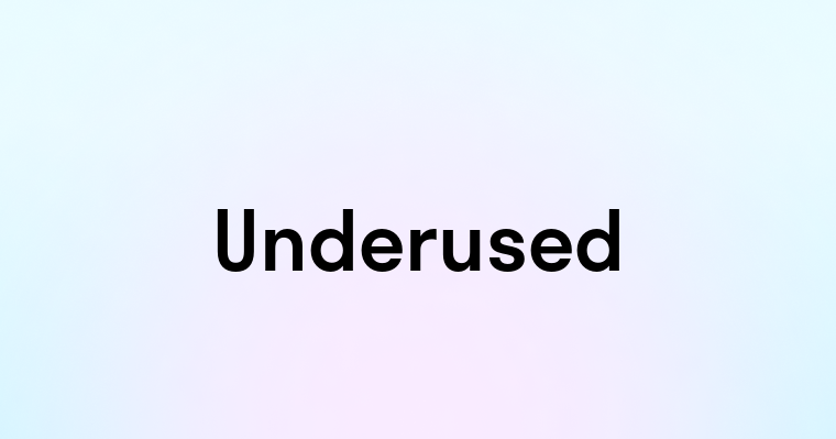 Underused