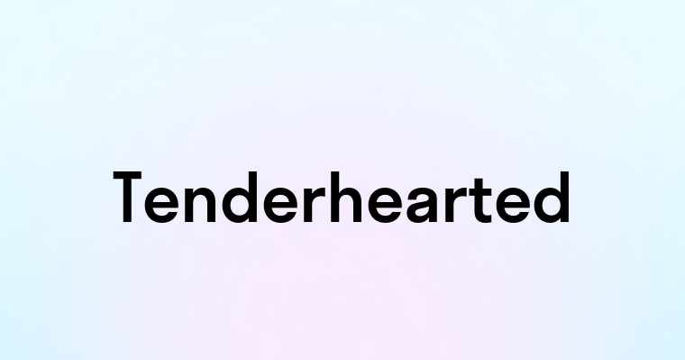 Tenderhearted