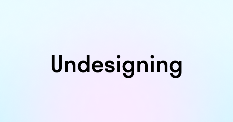 Undesigning