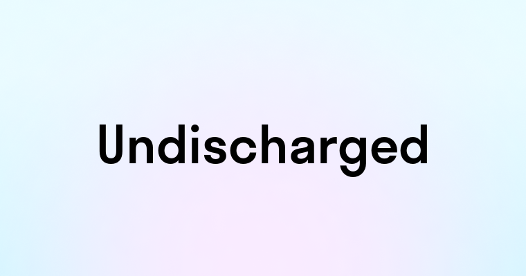 Undischarged