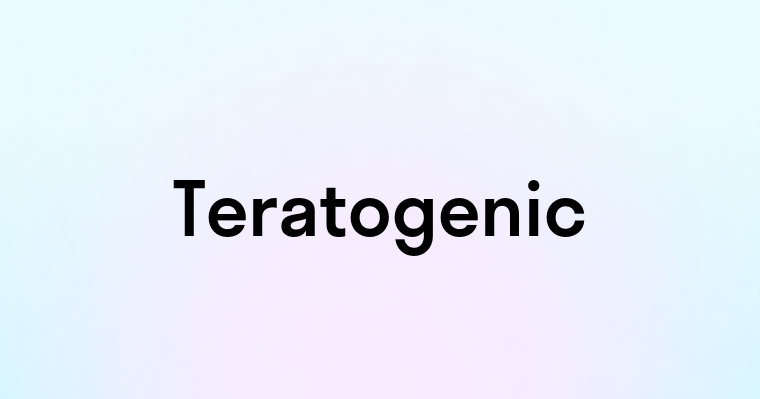 Teratogenic