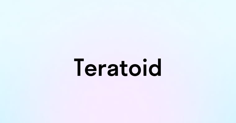 Teratoid