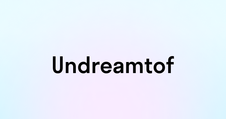 Undreamtof