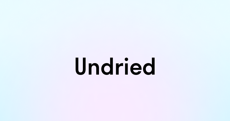 Undried