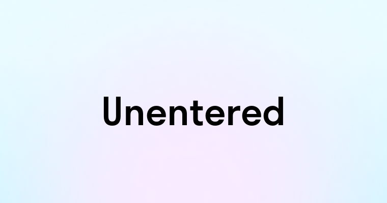 Unentered