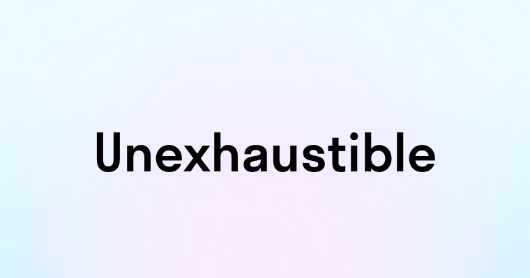 Unexhaustible