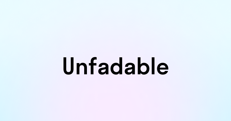 Unfadable