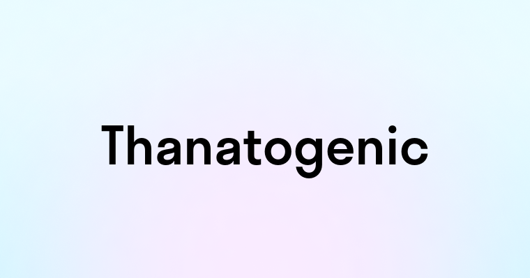 Thanatogenic