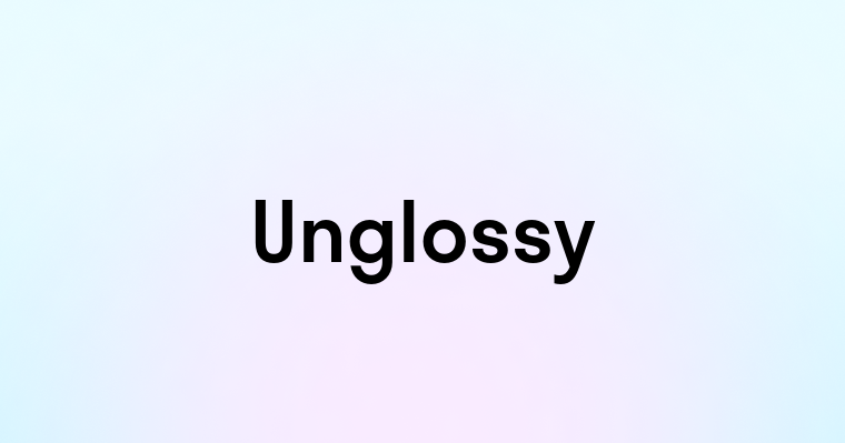 Unglossy