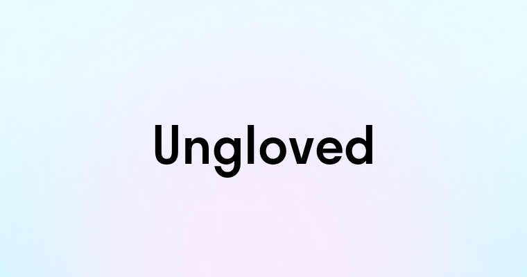 Ungloved