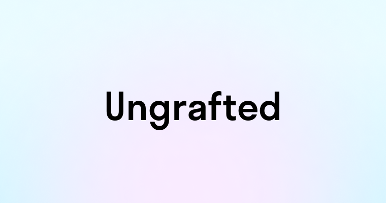 Ungrafted