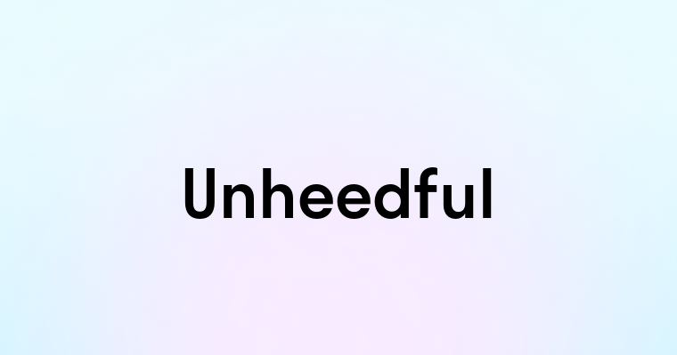 Unheedful