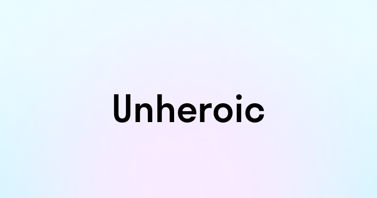 Unheroic