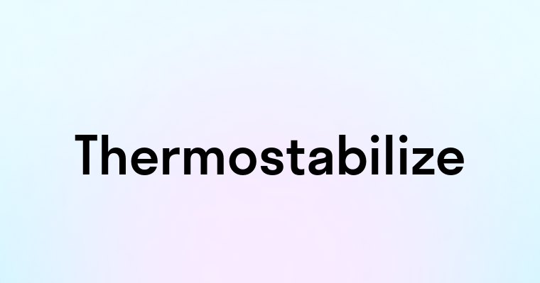 Thermostabilize