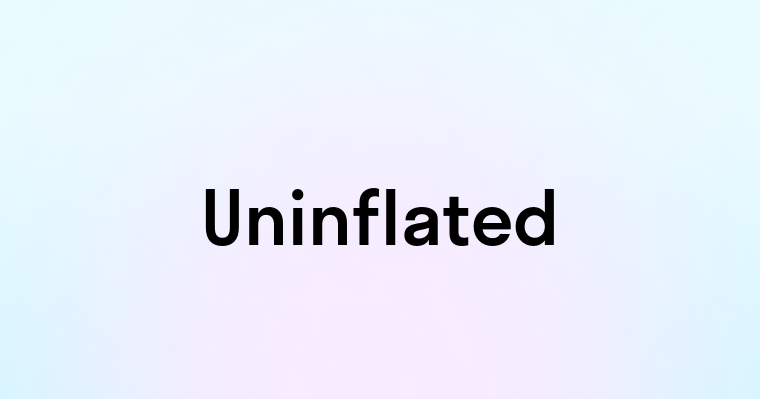 Uninflated