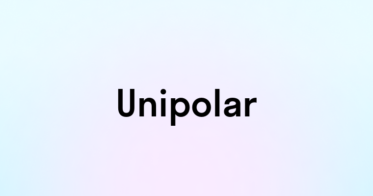 Unipolar