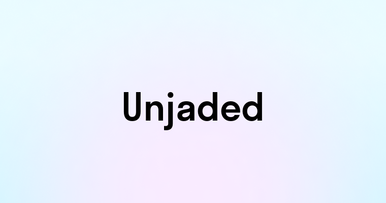 Unjaded