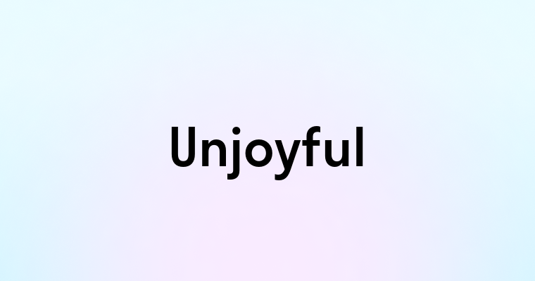 Unjoyful